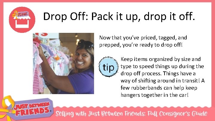 Drop Off: Pack it up, drop it off. Now that you’ve priced, tagged, and