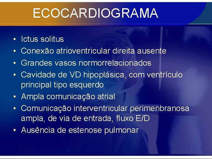 ECOCARDIOGRAMA • • Ictus solitus Conexão atrioventricular direita ausente Grandes vasos normorrelacionados Cavidade de