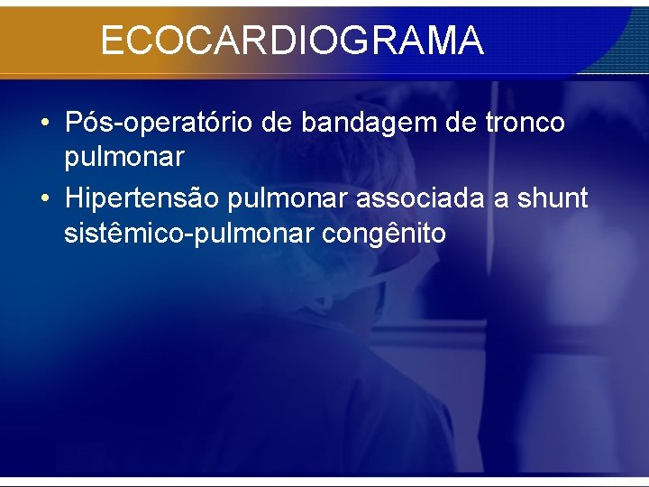 ECOCARDIOGRAMA • Pós-operatório de bandagem de tronco pulmonar • Hipertensão pulmonar associada a shunt