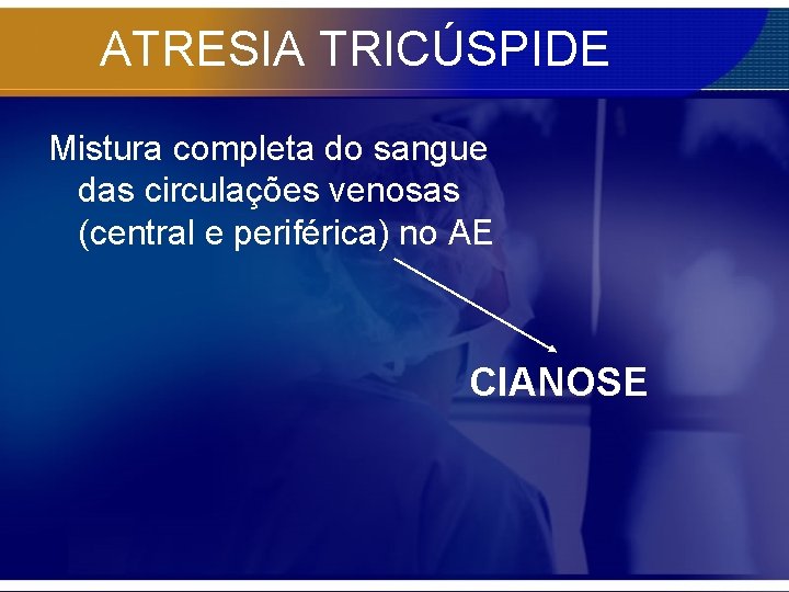 ATRESIA TRICÚSPIDE Mistura completa do sangue das circulações venosas (central e periférica) no AE