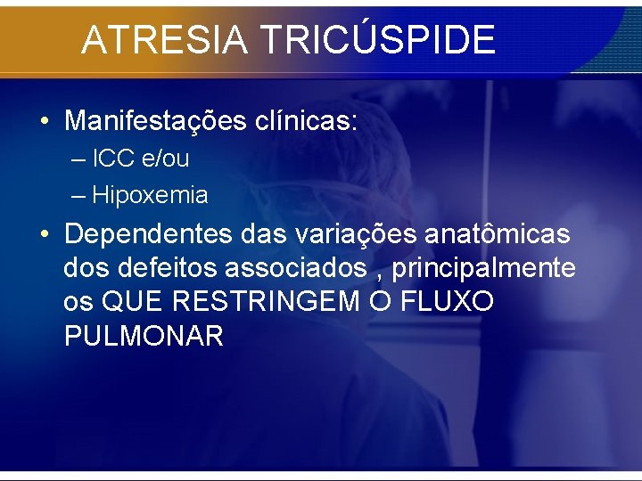 ATRESIA TRICÚSPIDE • Manifestações clínicas: – ICC e/ou – Hipoxemia • Dependentes das variações