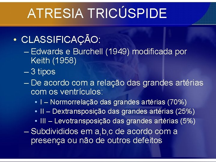 ATRESIA TRICÚSPIDE • CLASSIFICAÇÃO: – Edwards e Burchell (1949) modificada por Keith (1958) –