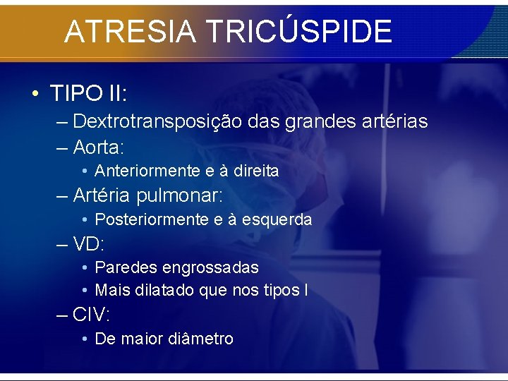 ATRESIA TRICÚSPIDE • TIPO II: – Dextrotransposição das grandes artérias – Aorta: • Anteriormente