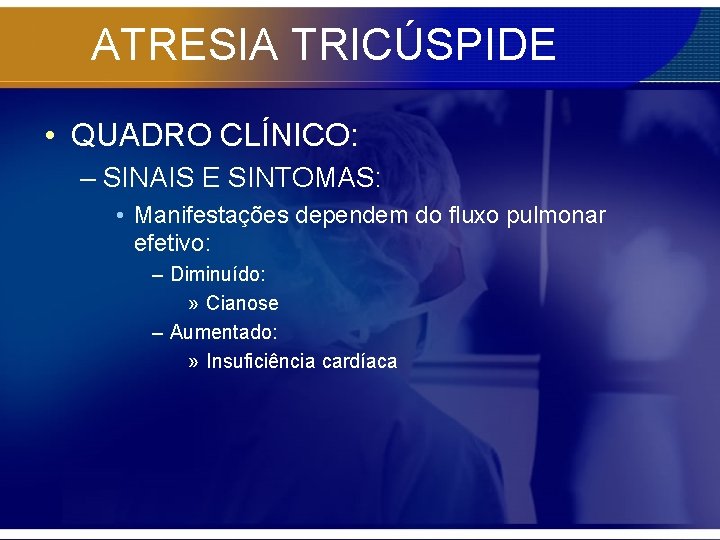 ATRESIA TRICÚSPIDE • QUADRO CLÍNICO: – SINAIS E SINTOMAS: • Manifestações dependem do fluxo