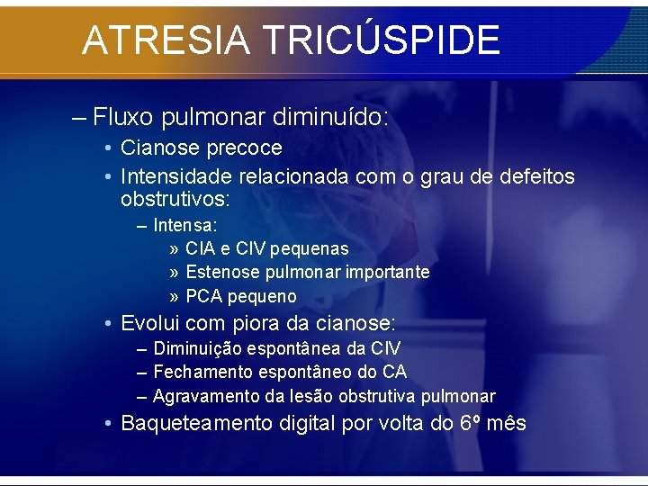 ATRESIA TRICÚSPIDE – Fluxo pulmonar diminuído: • Cianose precoce • Intensidade relacionada com o