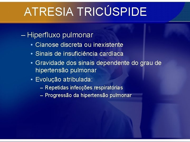 ATRESIA TRICÚSPIDE – Hiperfluxo pulmonar • Cianose discreta ou inexistente • Sinais de insuficiência