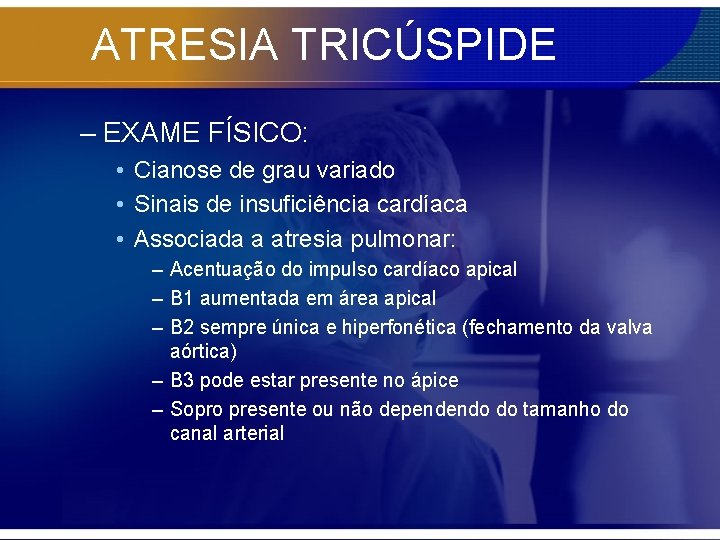 ATRESIA TRICÚSPIDE – EXAME FÍSICO: • Cianose de grau variado • Sinais de insuficiência