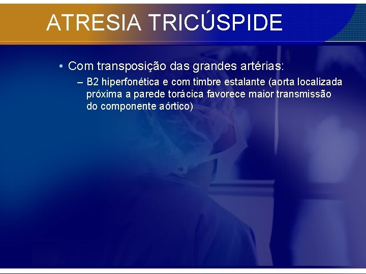 ATRESIA TRICÚSPIDE • Com transposição das grandes artérias: – B 2 hiperfonética e com