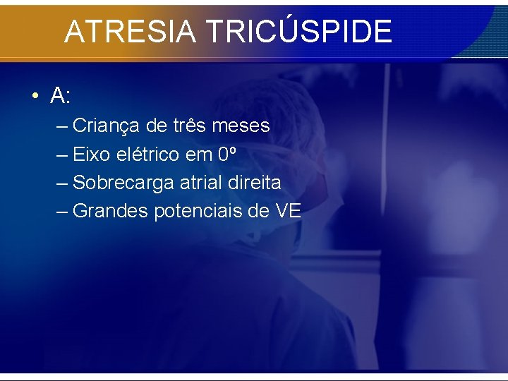 ATRESIA TRICÚSPIDE • A: – Criança de três meses – Eixo elétrico em 0º