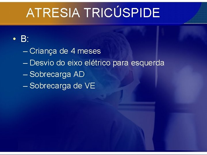 ATRESIA TRICÚSPIDE • B: – Criança de 4 meses – Desvio do eixo elétrico