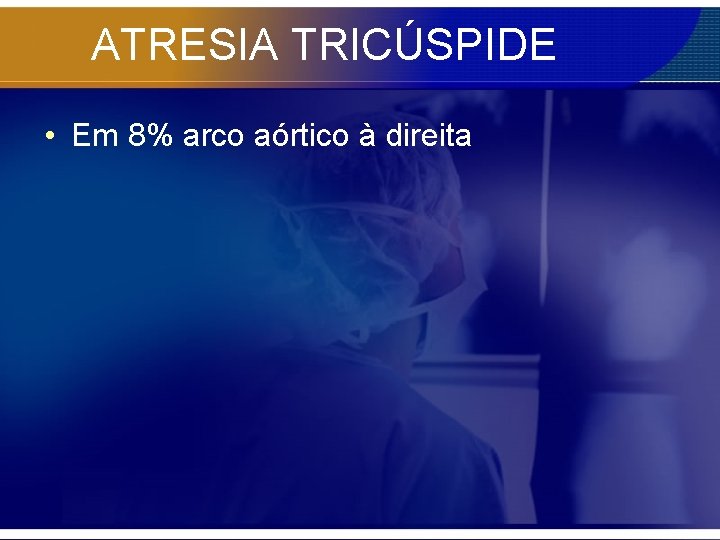 ATRESIA TRICÚSPIDE • Em 8% arco aórtico à direita 