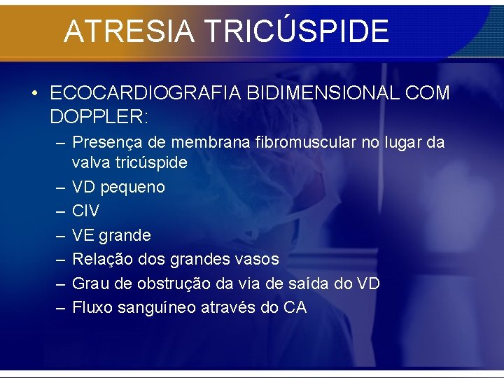 ATRESIA TRICÚSPIDE • ECOCARDIOGRAFIA BIDIMENSIONAL COM DOPPLER: – Presença de membrana fibromuscular no lugar