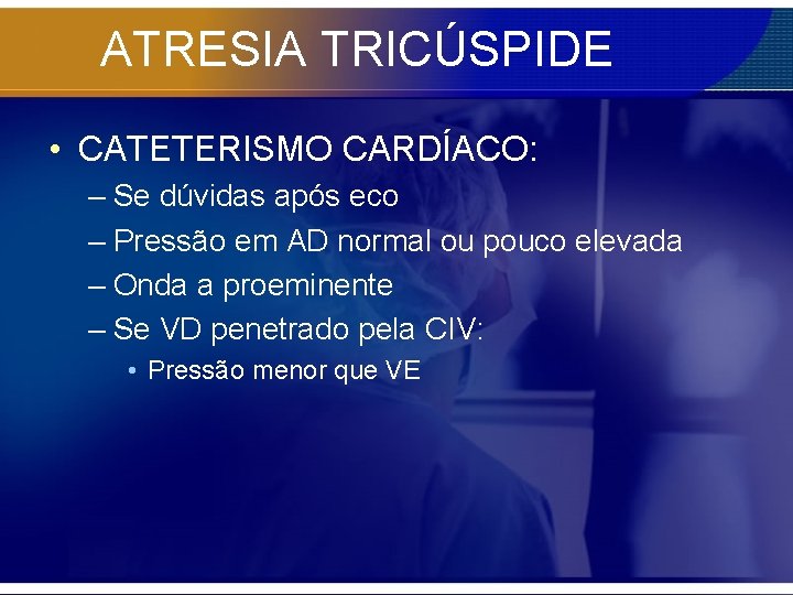 ATRESIA TRICÚSPIDE • CATETERISMO CARDÍACO: – Se dúvidas após eco – Pressão em AD