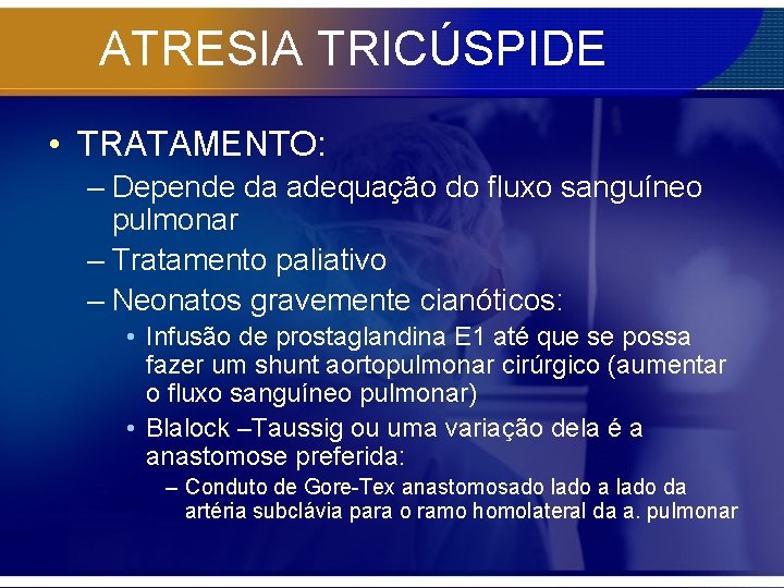 ATRESIA TRICÚSPIDE • TRATAMENTO: – Depende da adequação do fluxo sanguíneo pulmonar – Tratamento