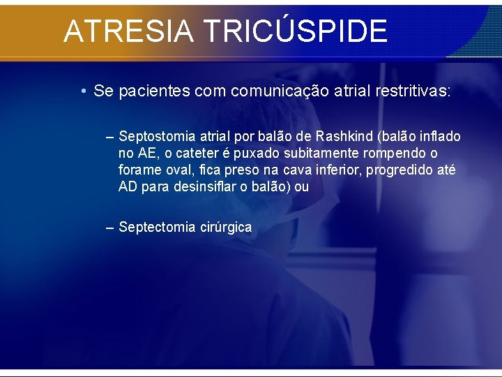 ATRESIA TRICÚSPIDE • Se pacientes comunicação atrial restritivas: – Septostomia atrial por balão de