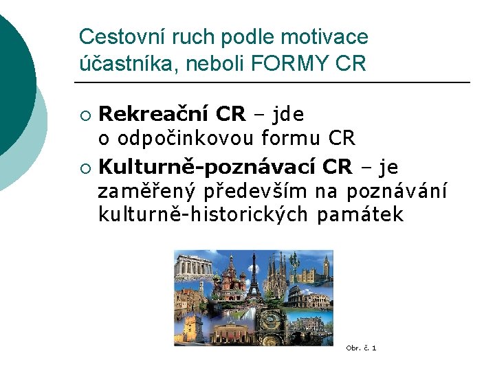 Cestovní ruch podle motivace účastníka, neboli FORMY CR Rekreační CR – jde o odpočinkovou