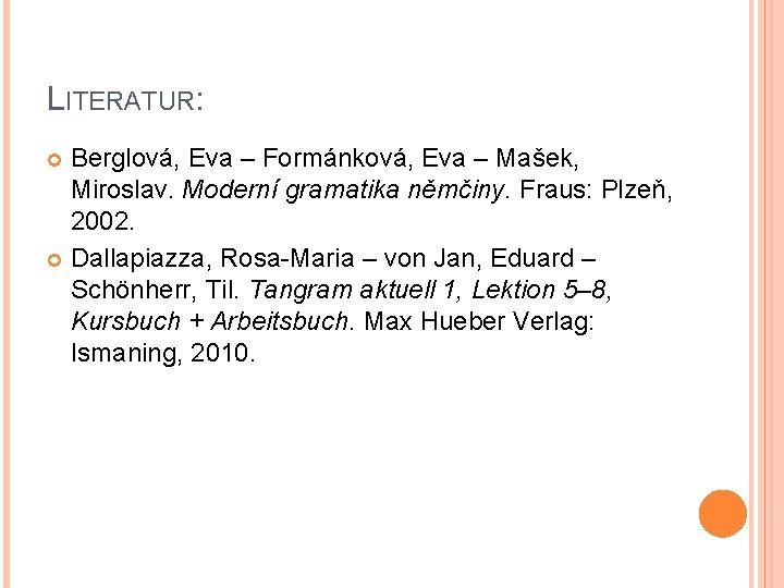 LITERATUR: Berglová, Eva – Formánková, Eva – Mašek, Miroslav. Moderní gramatika němčiny. Fraus: Plzeň,