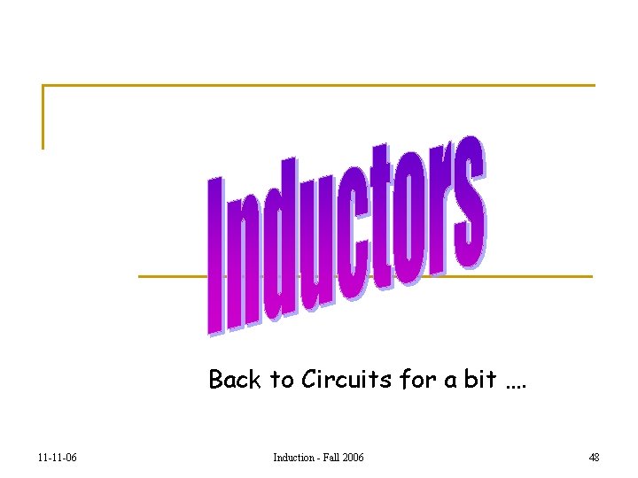 Back to Circuits for a bit …. 11 -11 -06 Induction - Fall 2006