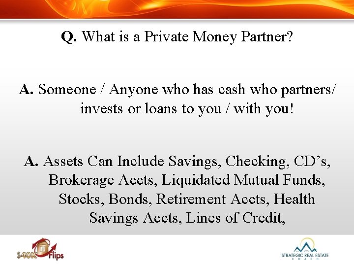 Q. What is a Private Money Partner? A. Someone / Anyone who has cash