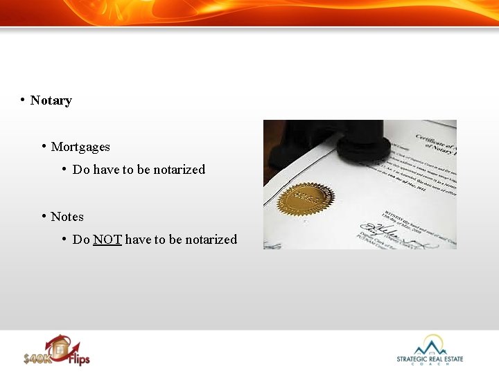  • Notary • Mortgages • Do have to be notarized • Notes •