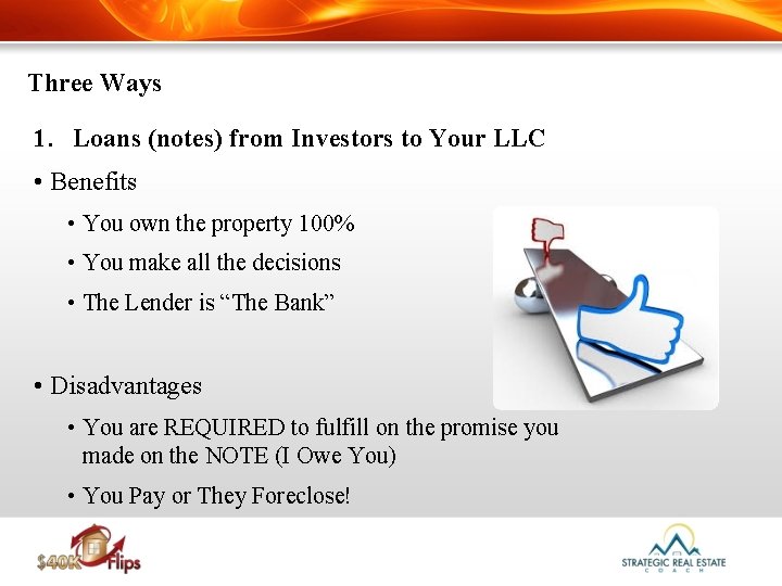 Three Ways 1. Loans (notes) from Investors to Your LLC • Benefits • You