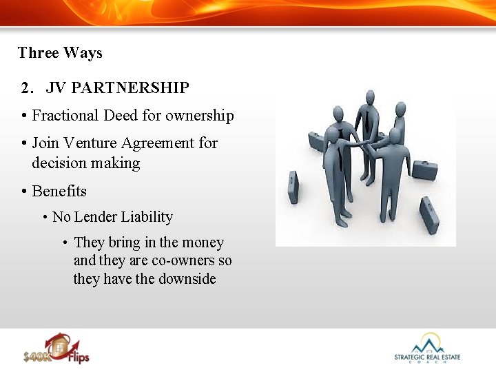 Three Ways 2. JV PARTNERSHIP • Fractional Deed for ownership • Join Venture Agreement