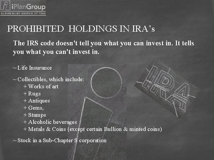 PROHIBITED HOLDINGS IN IRA’s The IRS code doesn't tell you what you can invest