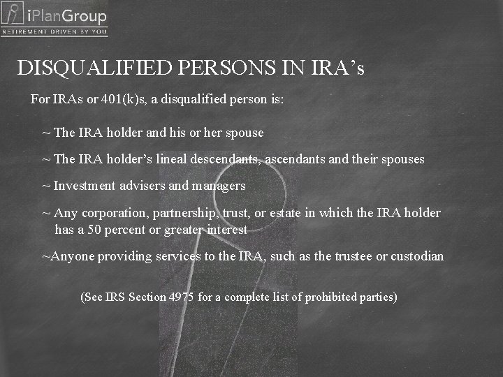 DISQUALIFIED PERSONS IN IRA’s For IRAs or 401(k)s, a disqualified person is: ~ The