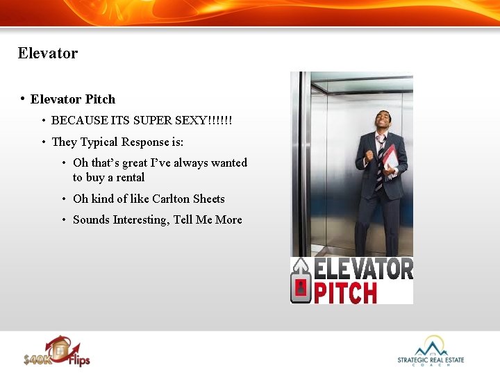 Elevator • Elevator Pitch • BECAUSE ITS SUPER SEXY!!!!!! • They Typical Response is: