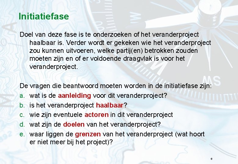 Initiatiefase Doel van deze fase is te onderzoeken of het veranderproject haalbaar is. Verder