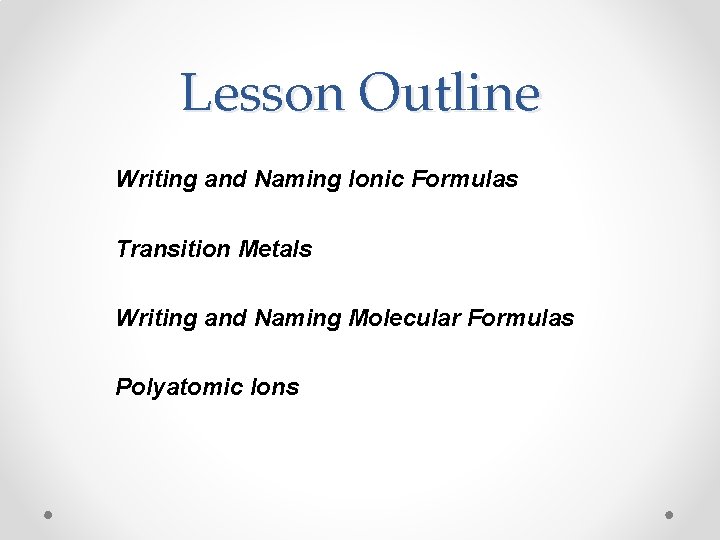Lesson Outline Writing and Naming Ionic Formulas Transition Metals Writing and Naming Molecular Formulas