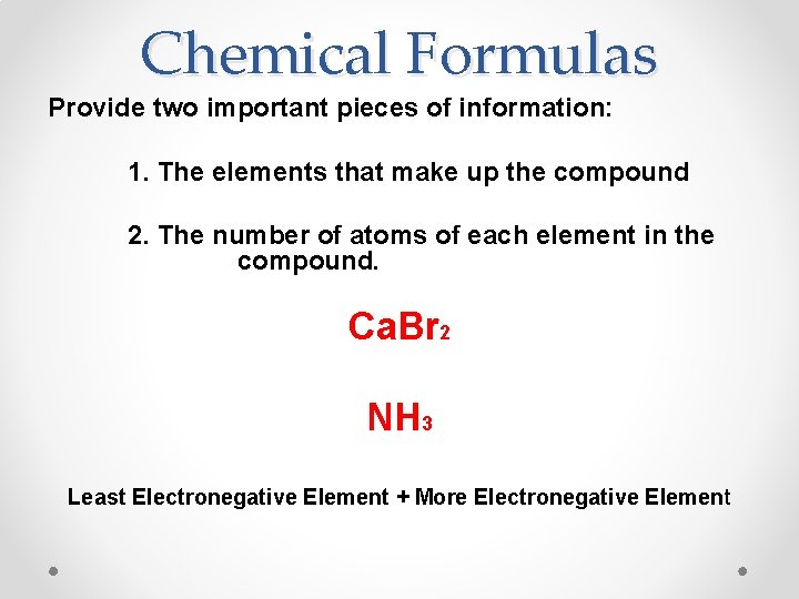 Chemical Formulas Provide two important pieces of information: 1. The elements that make up