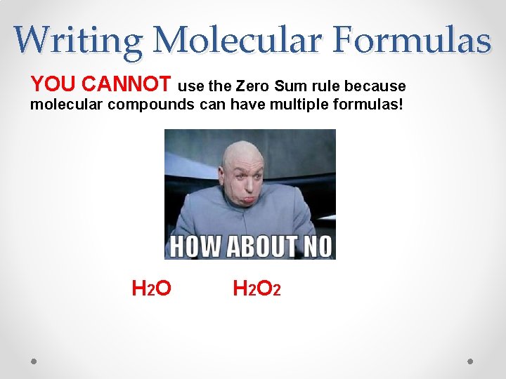 Writing Molecular Formulas YOU CANNOT use the Zero Sum rule because molecular compounds can