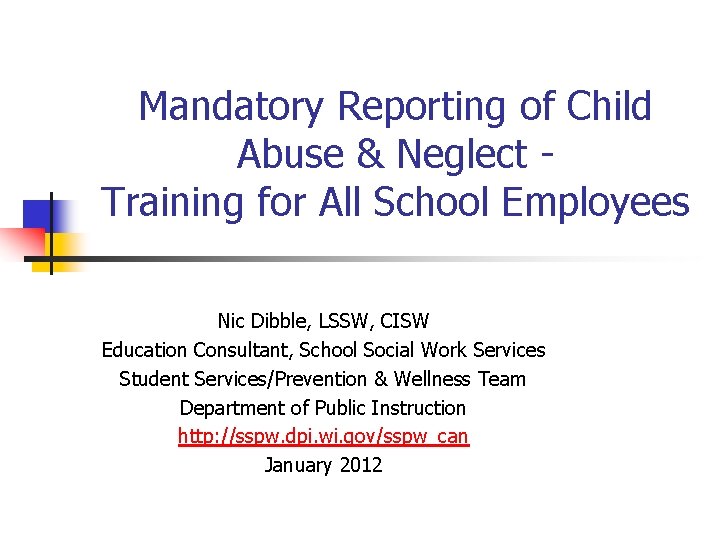 Mandatory Reporting of Child Abuse & Neglect Training for All School Employees Nic Dibble,
