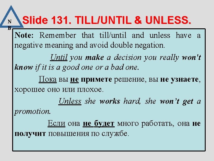 N B Slide 131. TILL/UNTIL & UNLESS. Note: Remember that till/until and unless have