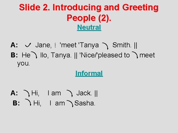 Slide 2. Introducing and Greeting People (2). Neutral A: Jane, 'meet 'Tanya Smith. ||