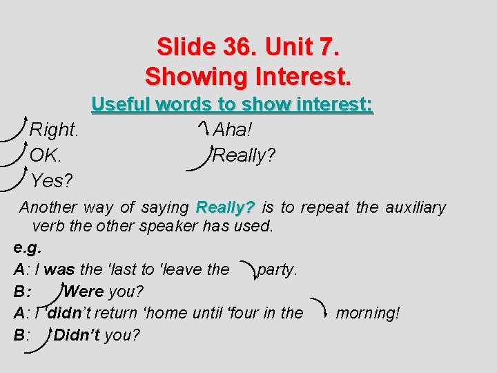 Slide 36. Unit 7. Showing Interest. Useful words to show interest: Right. Aha! OK.