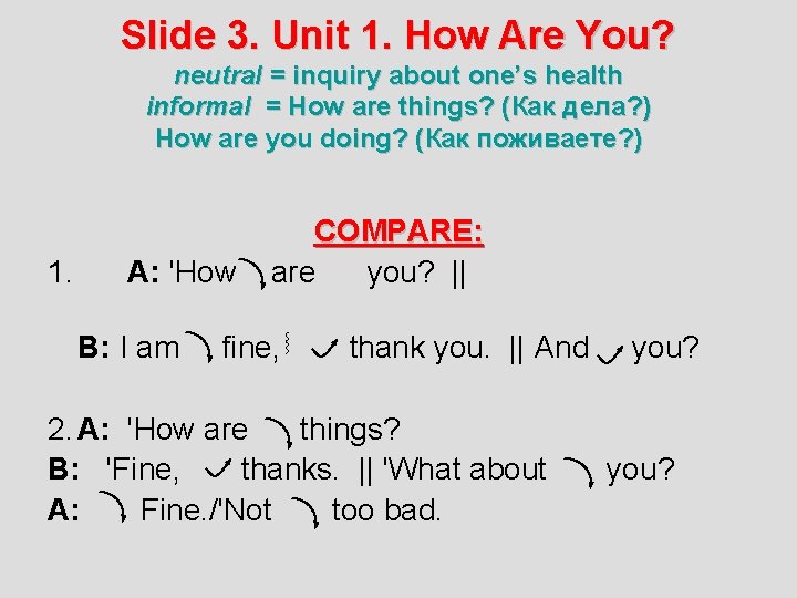 Slide 3. Unit 1. How Are You? neutral = inquiry about one’s health informal