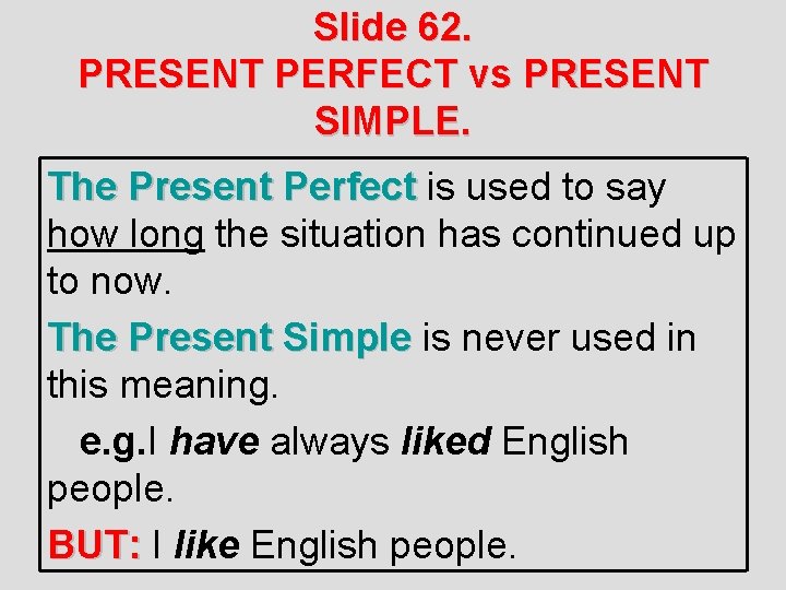 Slide 62. PRESENT PERFECT vs PRESENT SIMPLE. The Present Perfect is used to say