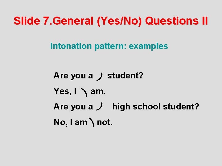 Slide 7. General (Yes/No) Questions II Intonation pattern: examples Are you a student? Yes,