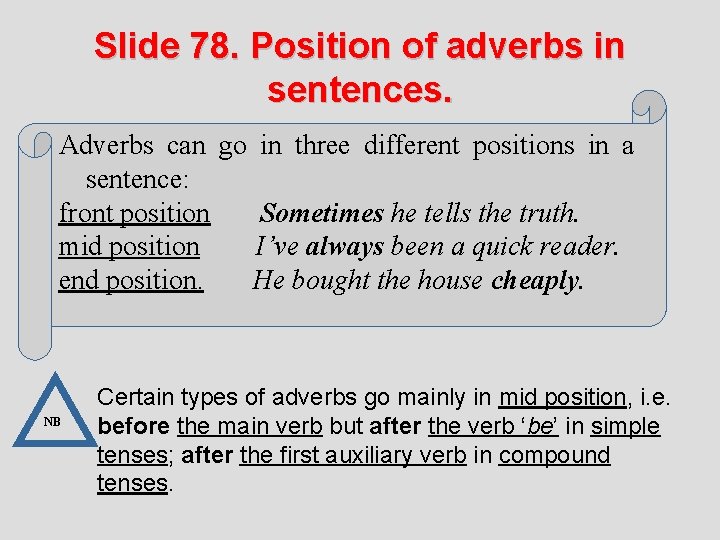 Slide 78. Position of adverbs in sentences. Adverbs can go in three different positions