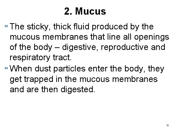 2. Mucus The sticky, thick fluid produced by the mucous membranes that line all