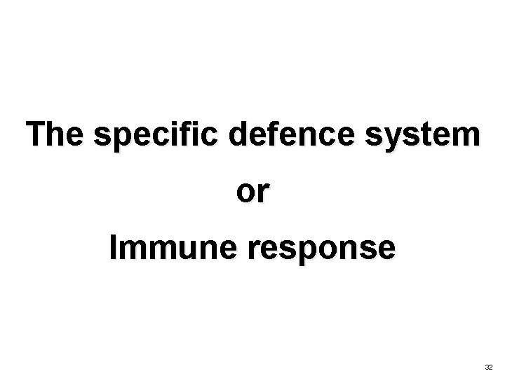 The specific defence system or Immune response 32 