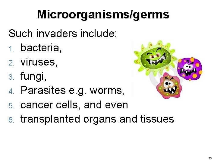 Microorganisms/germs Such invaders include: 1. bacteria, 2. viruses, 3. fungi, 4. Parasites e. g.