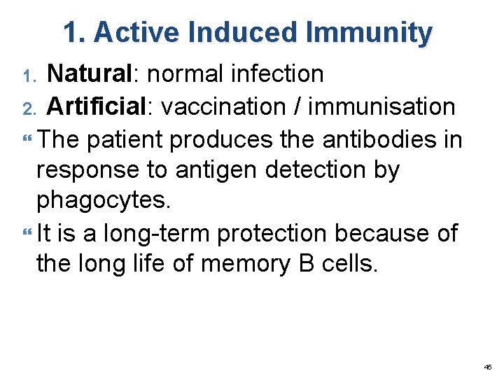 1. Active Induced Immunity Natural: normal infection 2. Artificial: vaccination / immunisation The patient