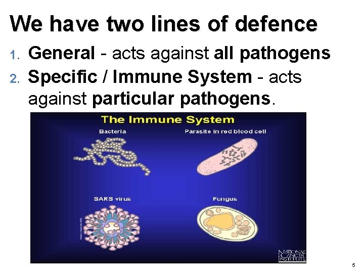 We have two lines of defence 1. 2. General - acts against all pathogens
