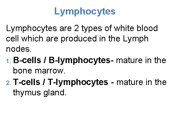 Lymphocytes are 2 types of white blood cell which are produced in the Lymph