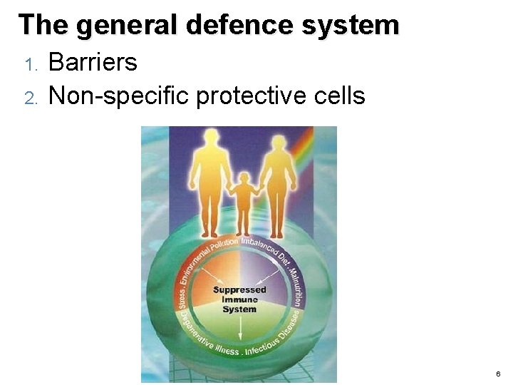 The general defence system 1. 2. Barriers Non-specific protective cells 6 