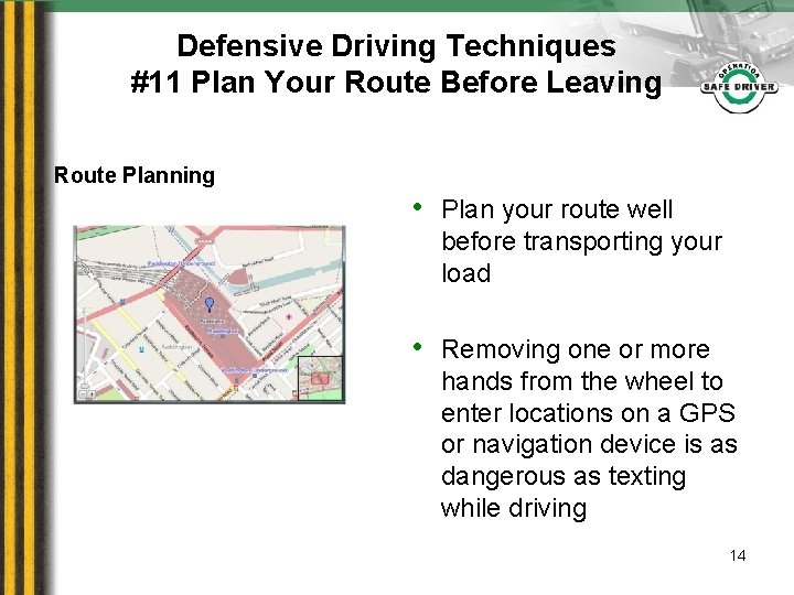 Defensive Driving Techniques #11 Plan Your Route Before Leaving Route Planning • Plan your