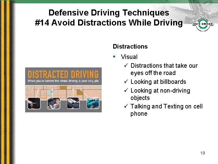 Defensive Driving Techniques #14 Avoid Distractions While Driving Distractions • Visual ü Distractions that